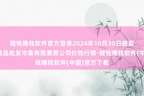 赌钱赚钱软件官方登录2024年10月30日临夏市富临农副居品批发市集有限累赘公司价钱行情-赌钱赚钱软件(中国)官方下载