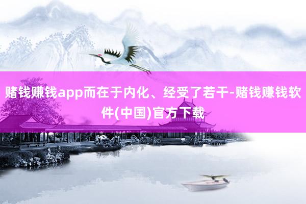 赌钱赚钱app而在于内化、经受了若干-赌钱赚钱软件(中国)官方下载