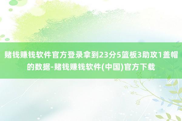 赌钱赚钱软件官方登录拿到23分5篮板3助攻1盖帽的数据-赌钱赚钱软件(中国)官方下载