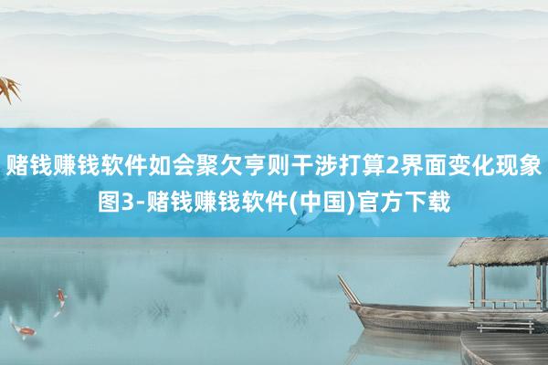 赌钱赚钱软件如会聚欠亨则干涉打算2界面变化现象图3-赌钱赚钱软件(中国)官方下载